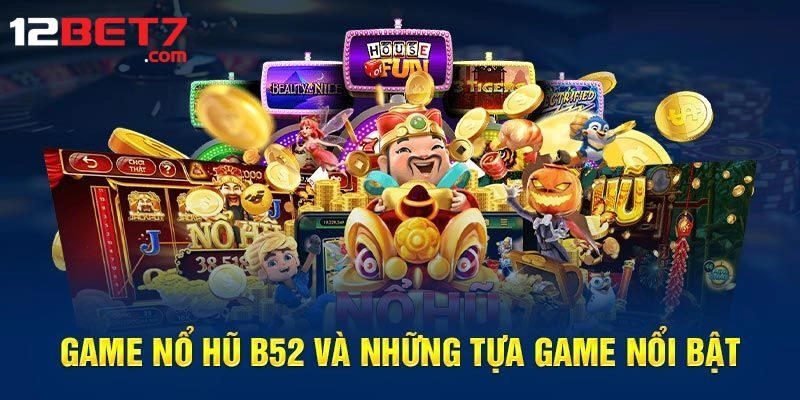 Nổ Hũ B52 - Siêu Phẩm Săn Thưởng Tiền Tỷ Tại Nhà Cái 12bet